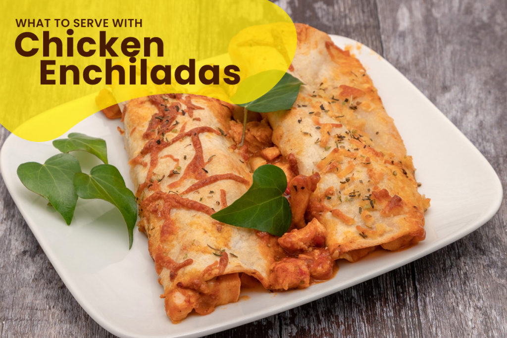 What To Serve With Chicken Enchiladas