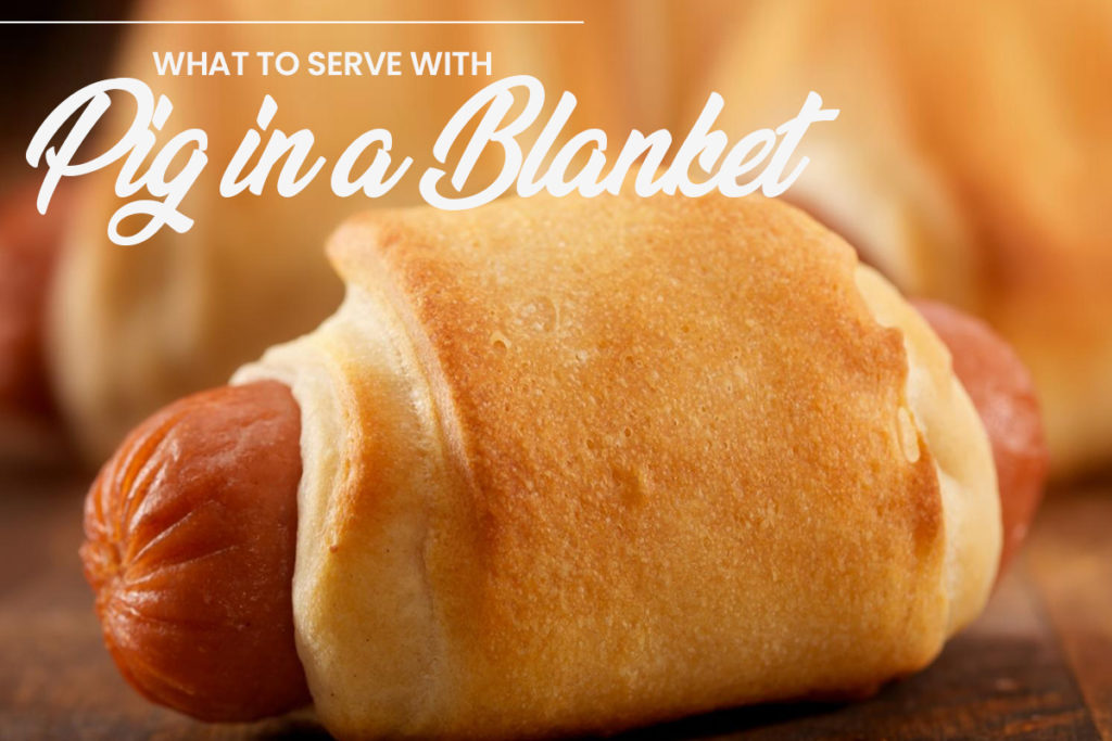 What to serve with pigs in a blanket