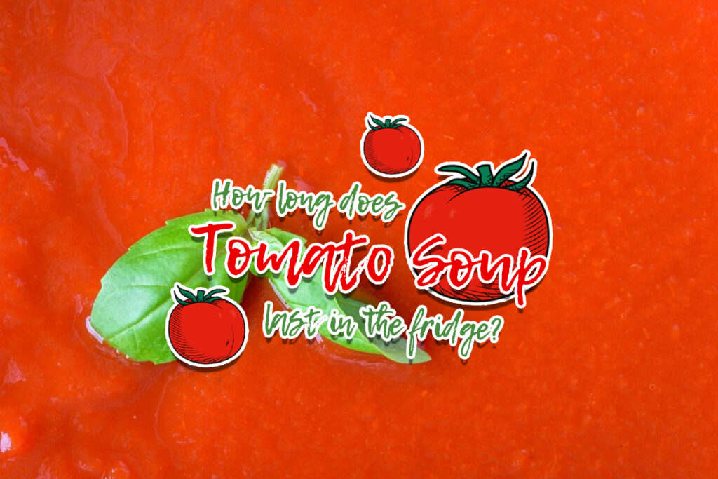 How long does Tomato Soup Last in the Fridge How long does Tomato Soup Last in the Fridge