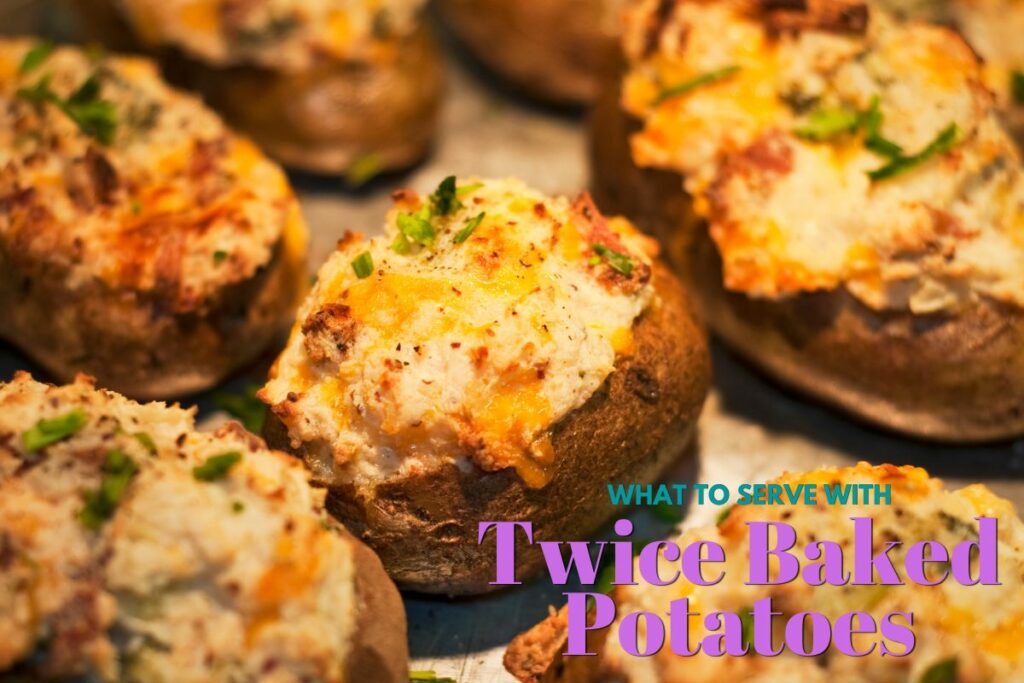 what to serve with twice Baked Potatoes