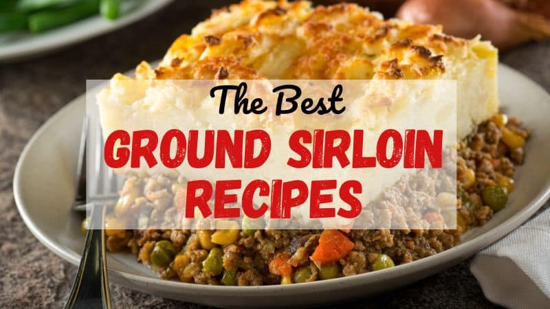 Best Ground Sirloin Recipes